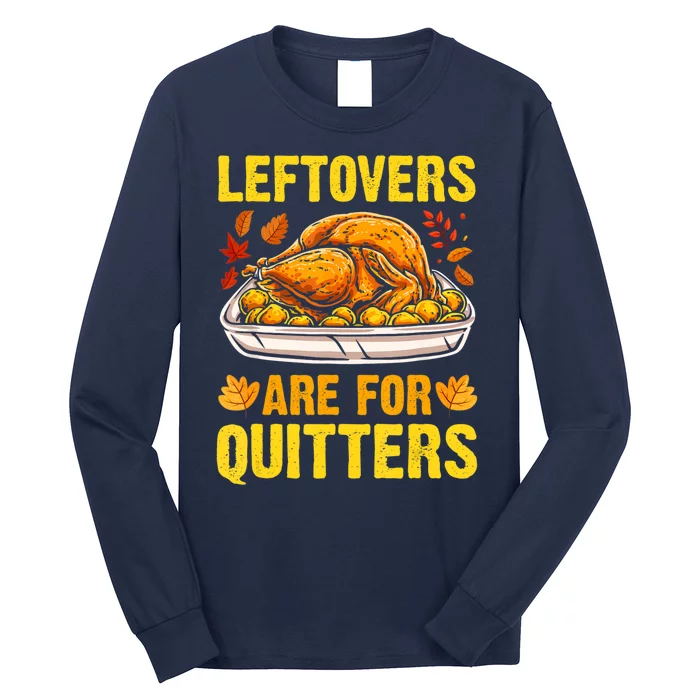 Leftovers Are For Quitters Thanksgiving Turkey Dinner Long Sleeve Shirt