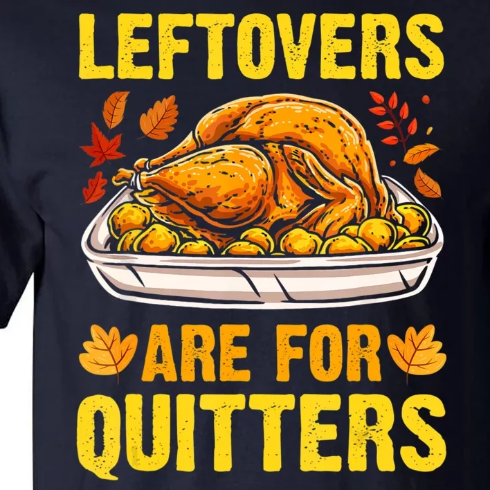 Leftovers Are For Quitters Thanksgiving Turkey Dinner Tall T-Shirt