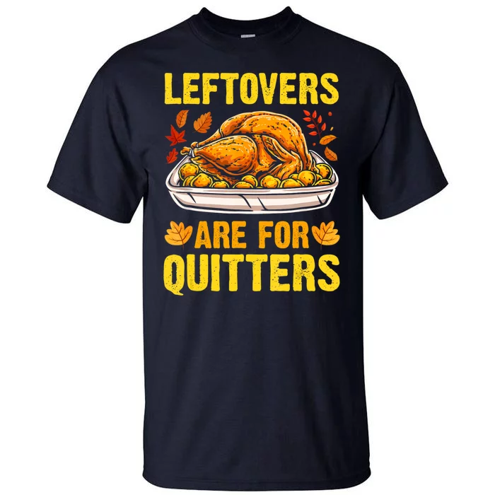 Leftovers Are For Quitters Thanksgiving Turkey Dinner Tall T-Shirt