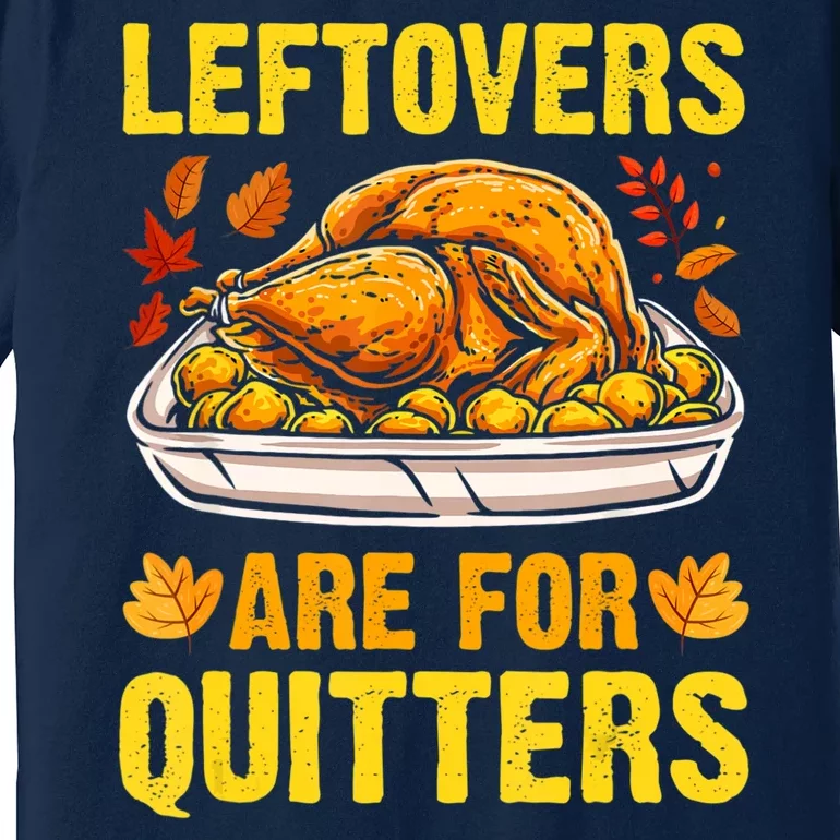 Leftovers Are For Quitters Thanksgiving Turkey Dinner Premium T-Shirt