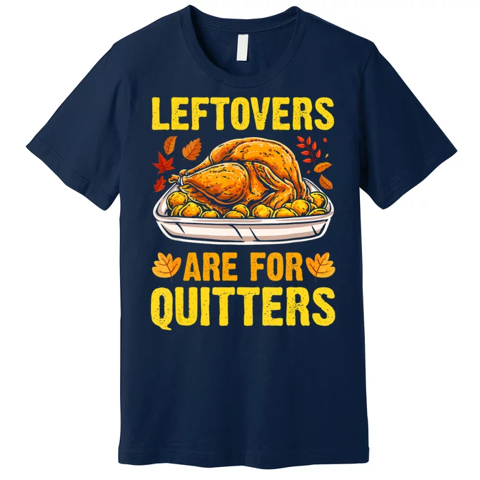 Leftovers Are For Quitters Thanksgiving Turkey Dinner Premium T-Shirt