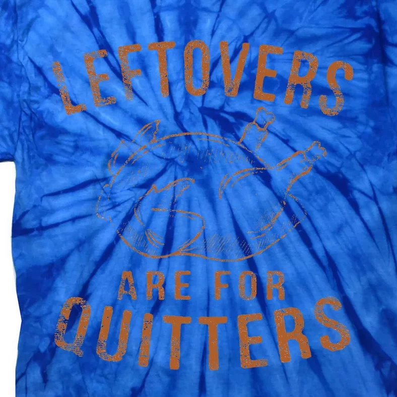 Leftovers Are For Quitters Thanksgiving Funny Turkey Leg Day Tie-Dye T-Shirt