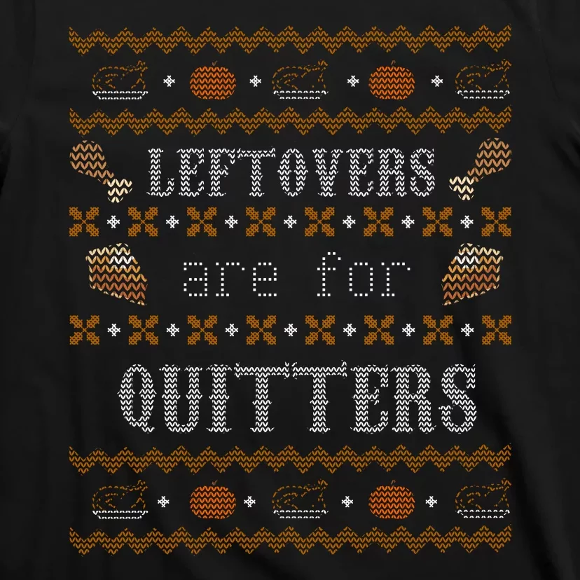 Leftovers Are For Quitters Ugly Thanksgiving Sweater Design T-Shirt