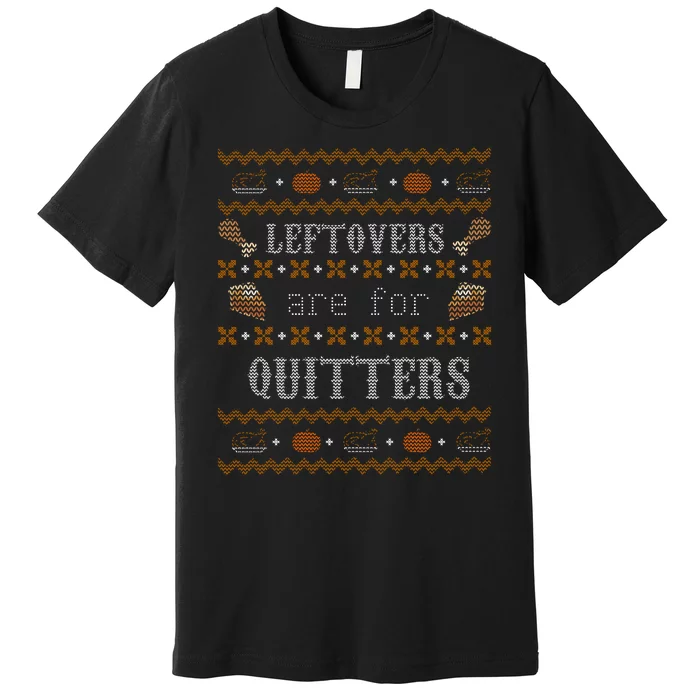 Leftovers Are For Quitters Ugly Thanksgiving Sweater Design Premium T-Shirt