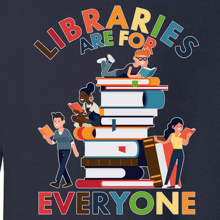 Libraries Are For Everyone Book Lover Toddler Sweatshirt