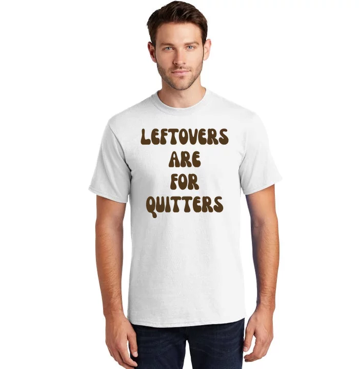 Leftovers Are For Quitters Funny Holiday Tall T-Shirt