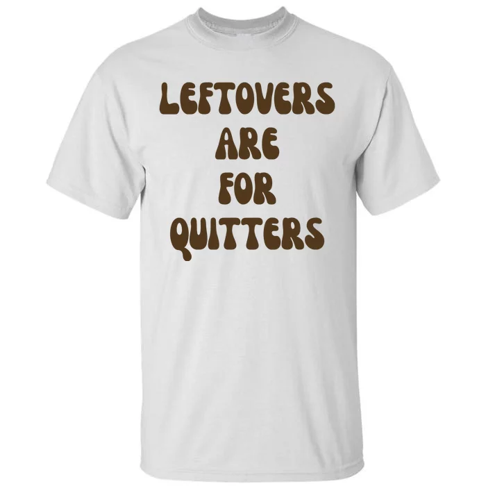 Leftovers Are For Quitters Funny Holiday Tall T-Shirt