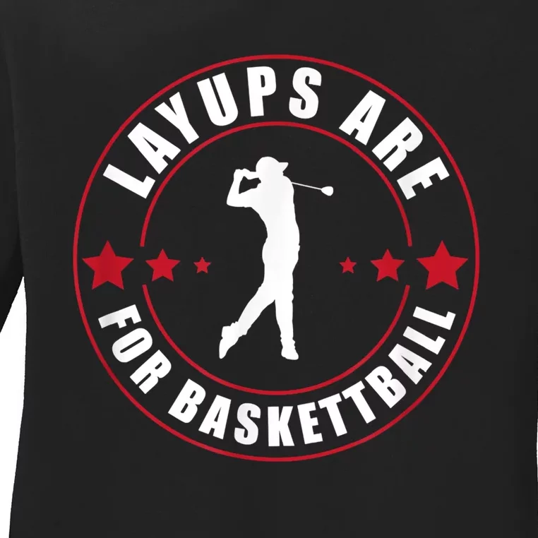 Layups Are For Basketball Funny Golf Ladies Long Sleeve Shirt