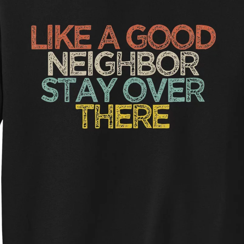 Like A Good Neighbor Stay Over There Sweatshirt