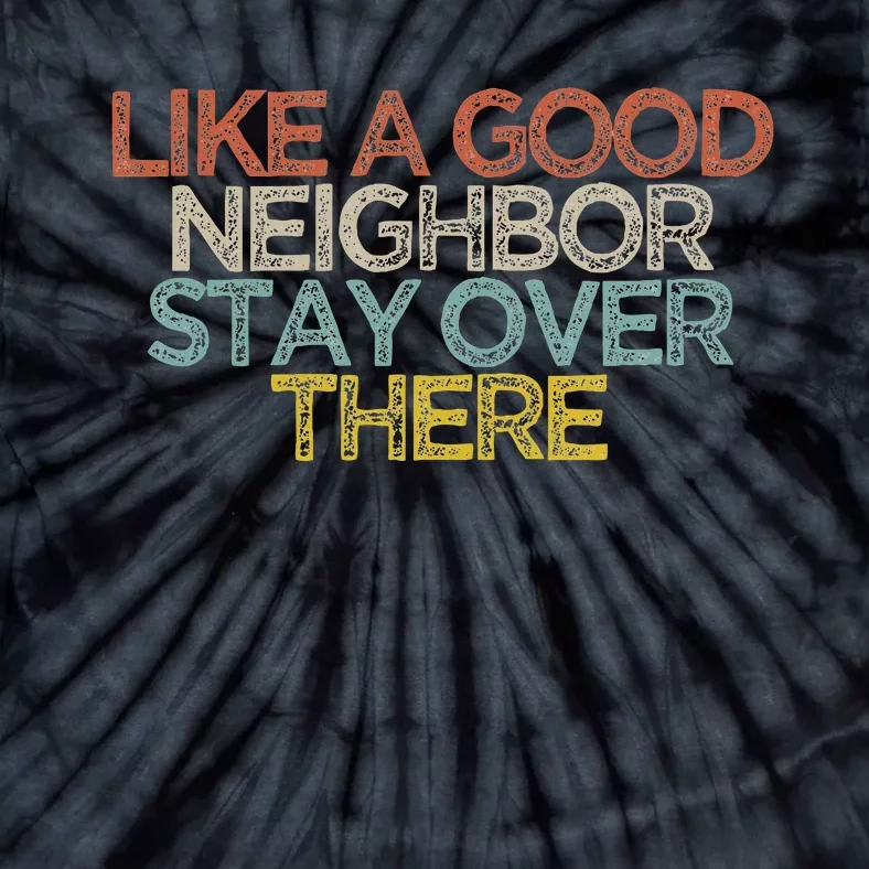 Like A Good Neighbor Stay Over There Tie-Dye T-Shirt