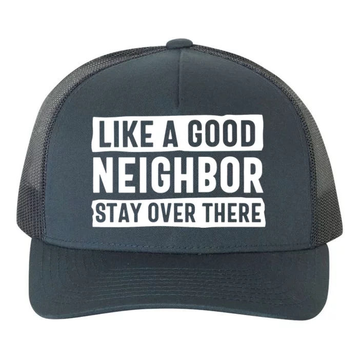 Like A Good Neighbor Stay Over There Yupoong Adult 5-Panel Trucker Hat