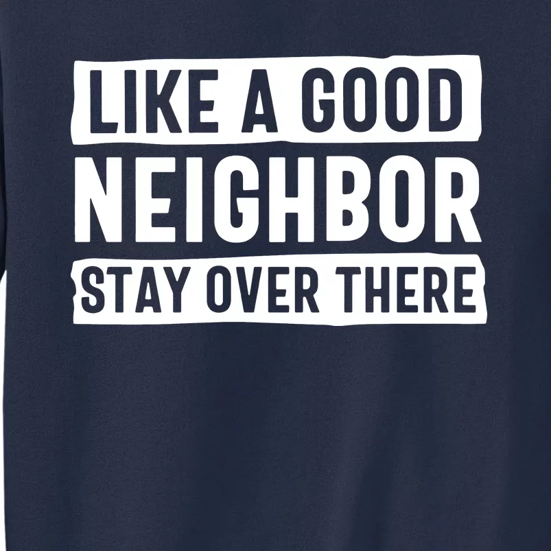 Like A Good Neighbor Stay Over There Sweatshirt