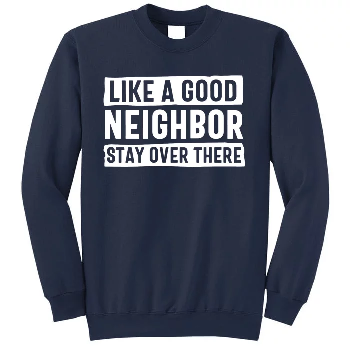 Like A Good Neighbor Stay Over There Sweatshirt