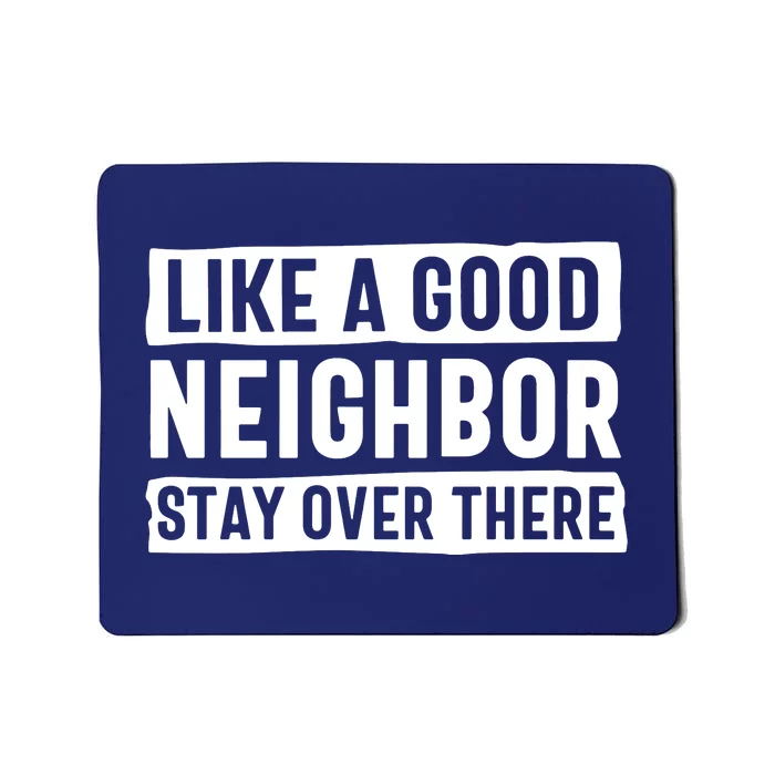 Like A Good Neighbor Stay Over There Mousepad