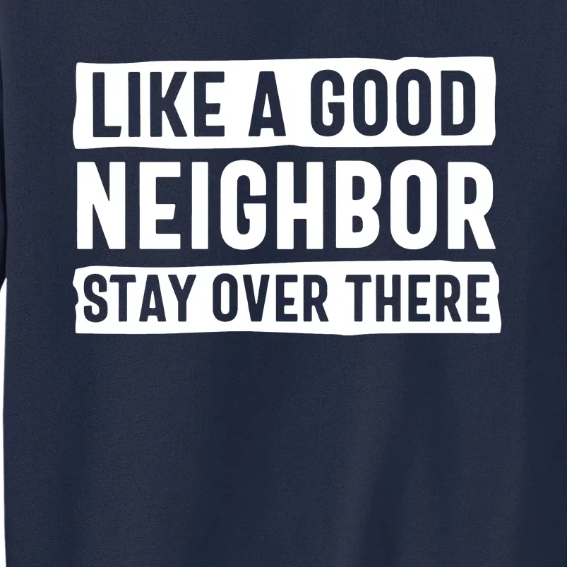 Like A Good Neighbor Stay Over There Tall Sweatshirt