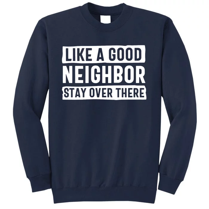 Like A Good Neighbor Stay Over There Tall Sweatshirt