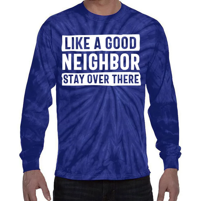 Like A Good Neighbor Stay Over There Tie-Dye Long Sleeve Shirt