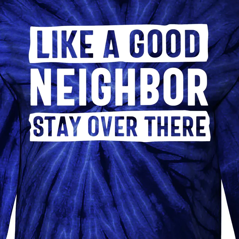 Like A Good Neighbor Stay Over There Tie-Dye Long Sleeve Shirt