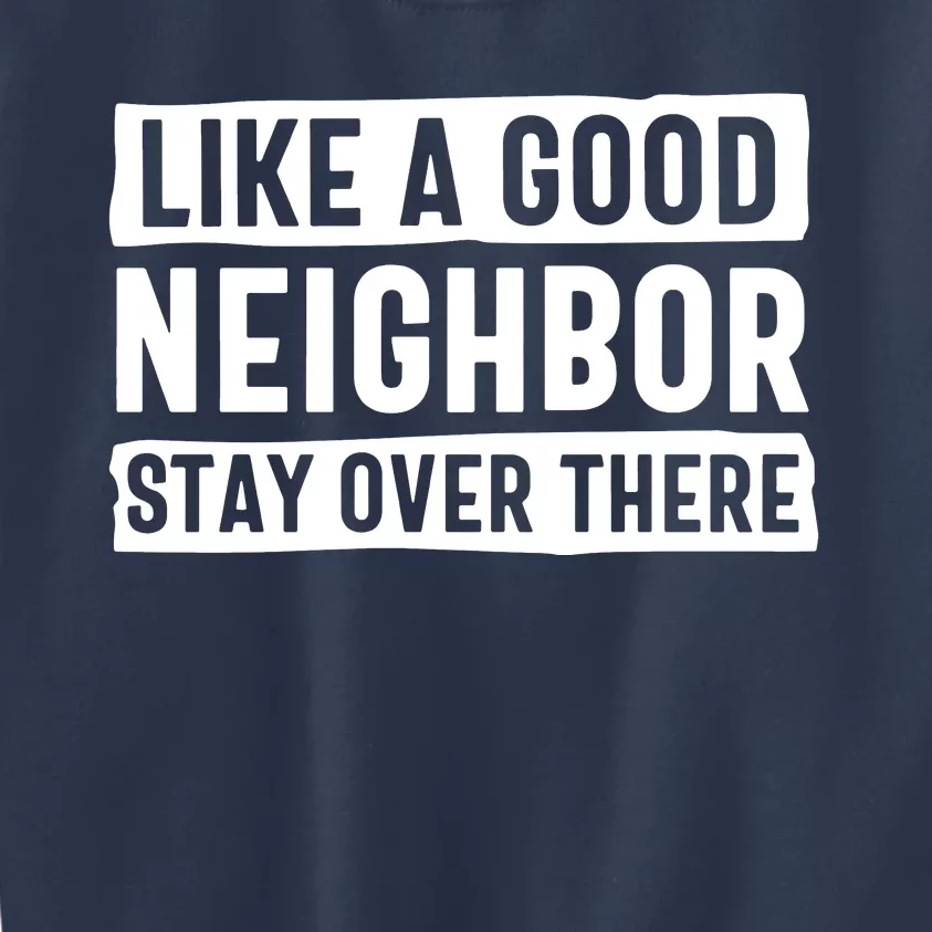 Like A Good Neighbor Stay Over There Kids Sweatshirt