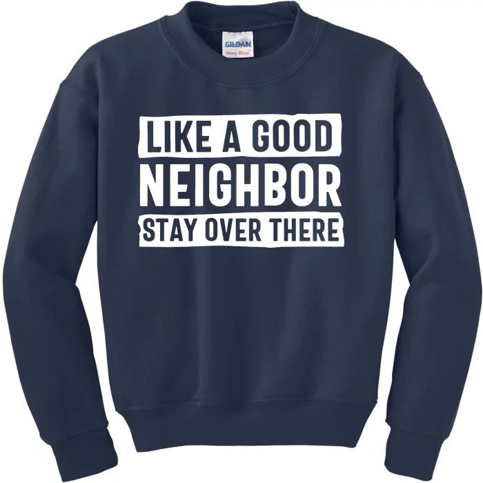 Like A Good Neighbor Stay Over There Kids Sweatshirt