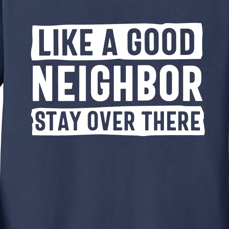 Like A Good Neighbor Stay Over There Kids Long Sleeve Shirt