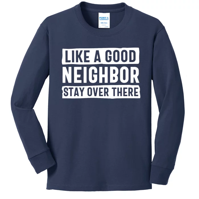 Like A Good Neighbor Stay Over There Kids Long Sleeve Shirt