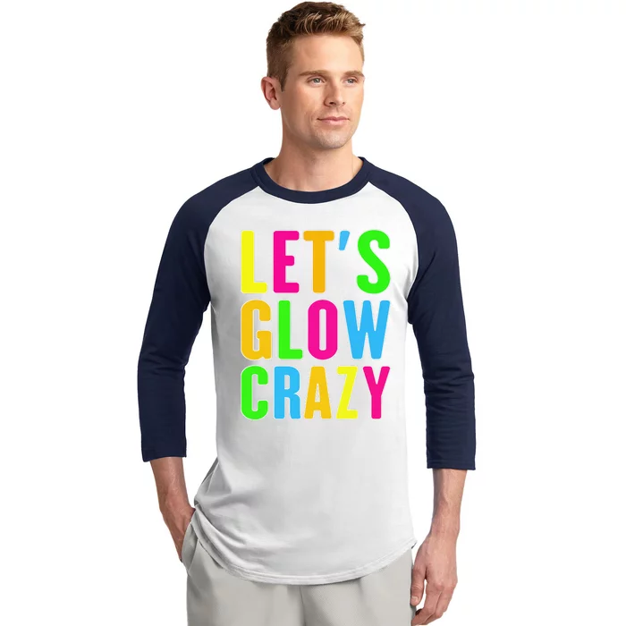 Lets A Glow Crazy Colorful Quote Group Team Baseball Sleeve Shirt