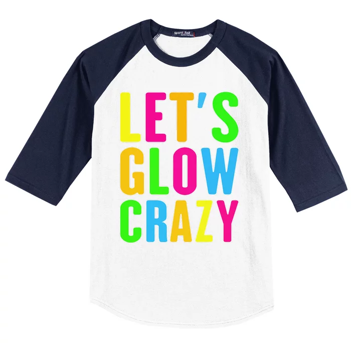 Lets A Glow Crazy Colorful Quote Group Team Baseball Sleeve Shirt