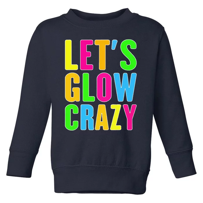 Lets A Glow Crazy Colorful Quote Group Team Toddler Sweatshirt