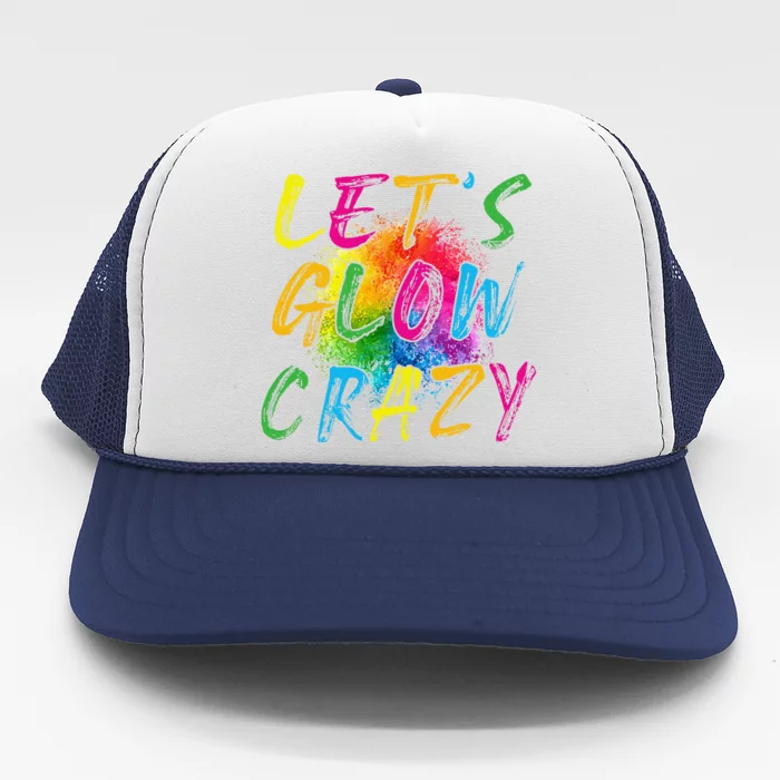 LetS A Glow Crazy Retro Colorful Quote Group Team Tie Dye Trucker Hat