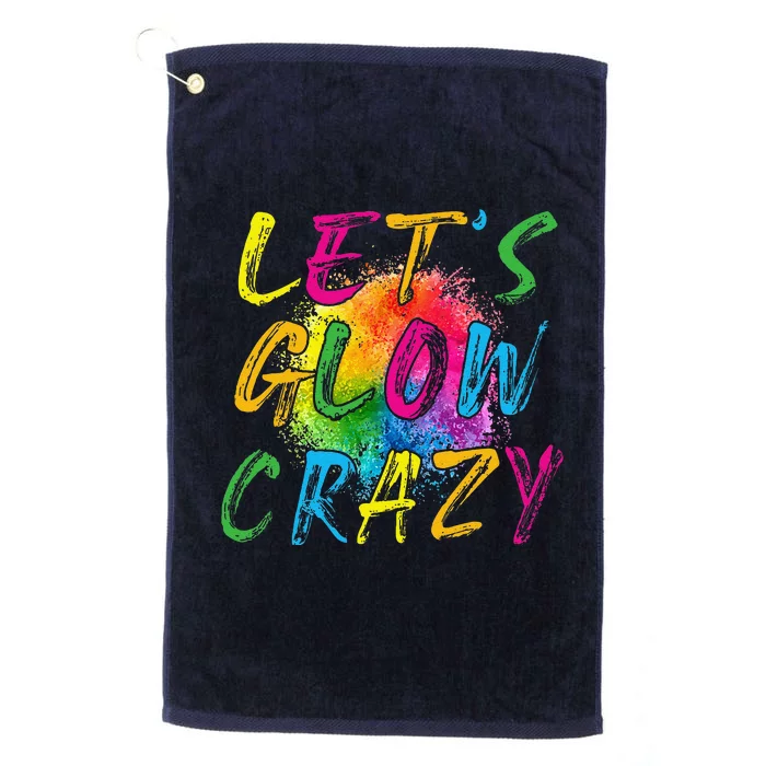 LetS A Glow Crazy Retro Colorful Quote Group Team Tie Dye Platinum Collection Golf Towel