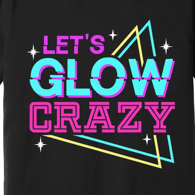 Lets A Glow Crazy Premium T-Shirt