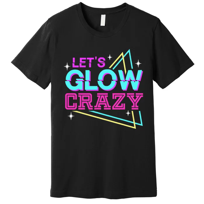 Lets A Glow Crazy Premium T-Shirt