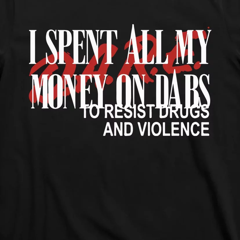 Love And Hate I Spent All My Money On Dabs DARE To Resist Drugs And Violence T-Shirt