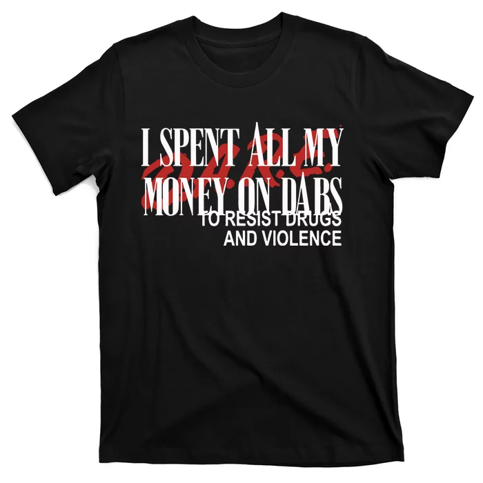 Love And Hate I Spent All My Money On Dabs DARE To Resist Drugs And Violence T-Shirt