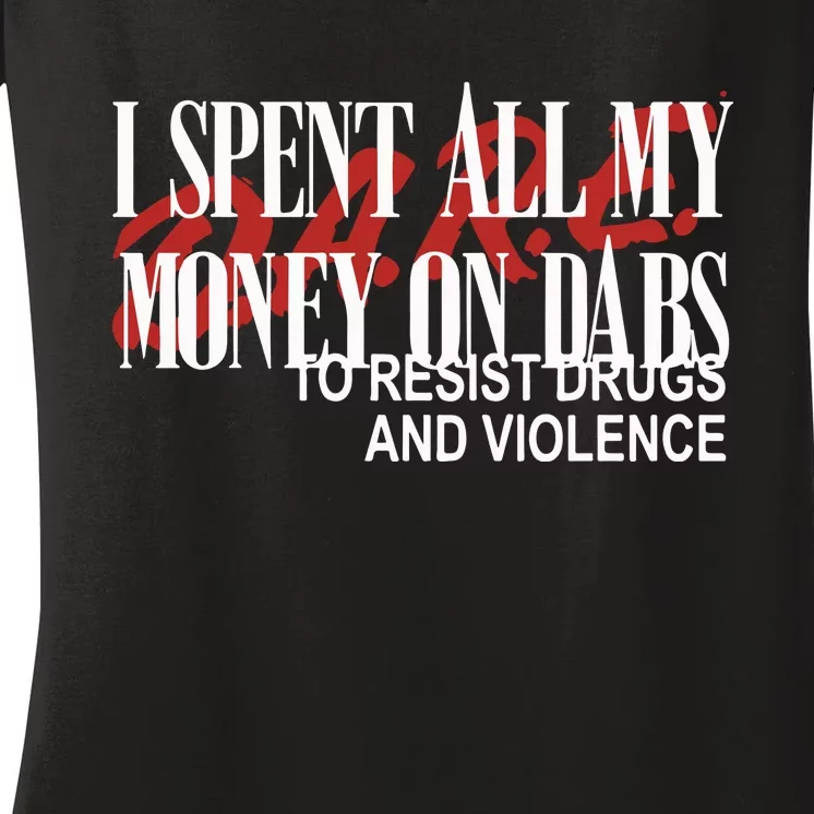 Love And Hate I Spent All My Money On Dabs DARE To Resist Drugs And Violence Women's V-Neck T-Shirt