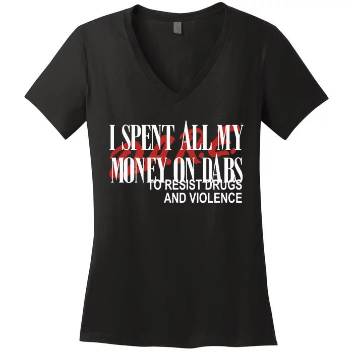 Love And Hate I Spent All My Money On Dabs DARE To Resist Drugs And Violence Women's V-Neck T-Shirt