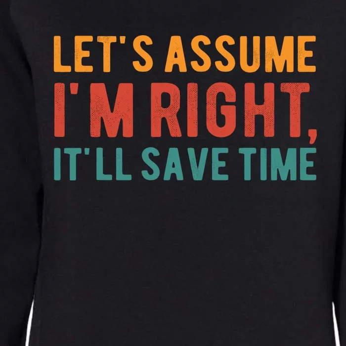 LetS Assume IM Right ItLl Save Time Funny Quotes Womens California Wash Sweatshirt