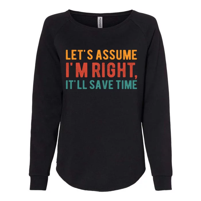 LetS Assume IM Right ItLl Save Time Funny Quotes Womens California Wash Sweatshirt