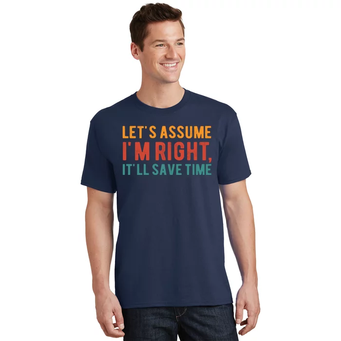 LetS Assume IM Right ItLl Save Time Funny Quotes T-Shirt