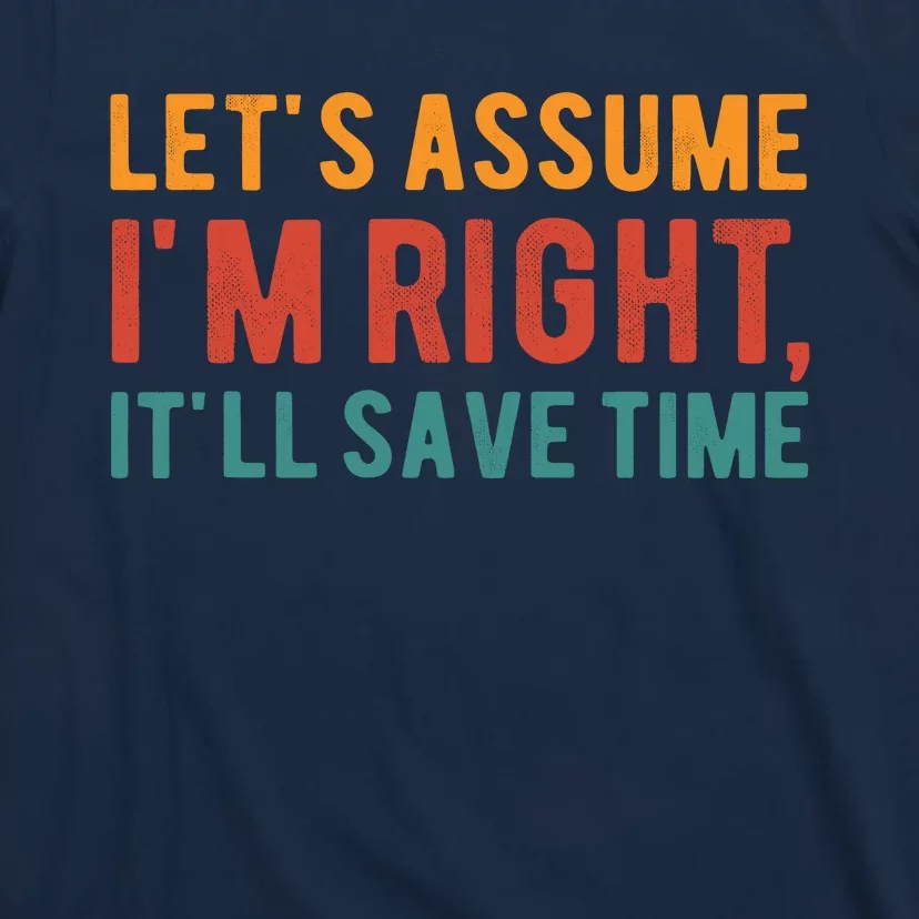 LetS Assume IM Right ItLl Save Time Funny Quotes T-Shirt