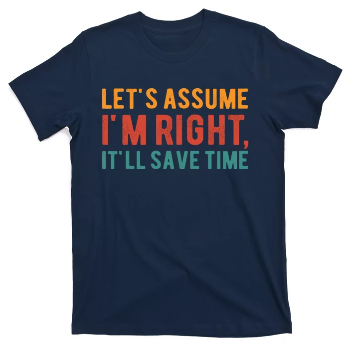 LetS Assume IM Right ItLl Save Time Funny Quotes T-Shirt