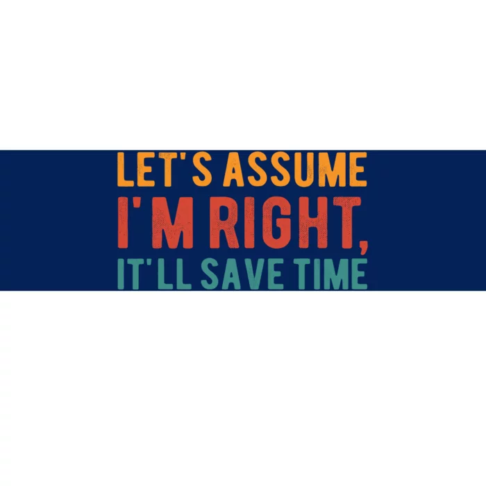 LetS Assume IM Right ItLl Save Time Funny Quotes Bumper Sticker