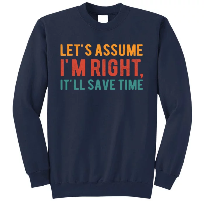 LetS Assume IM Right ItLl Save Time Funny Quotes Tall Sweatshirt