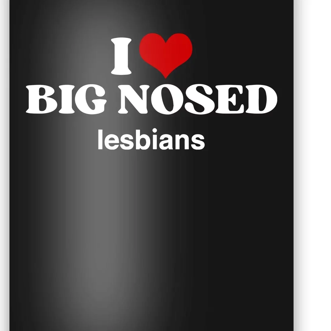 Limited Ang3lt34rs I Love Big Nosed Lesbians Poster