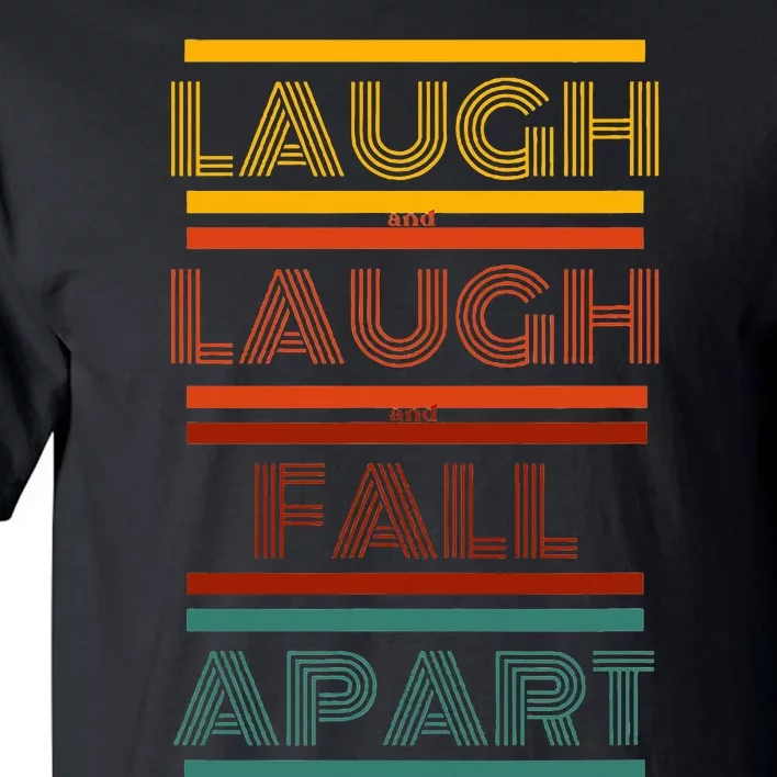 Laugh And Laugh And Fall Apart Tall T-Shirt