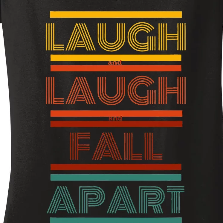 Laugh And Laugh And Fall Apart Women's V-Neck T-Shirt