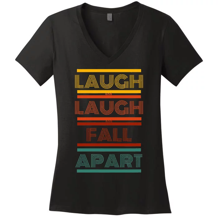 Laugh And Laugh And Fall Apart Women's V-Neck T-Shirt