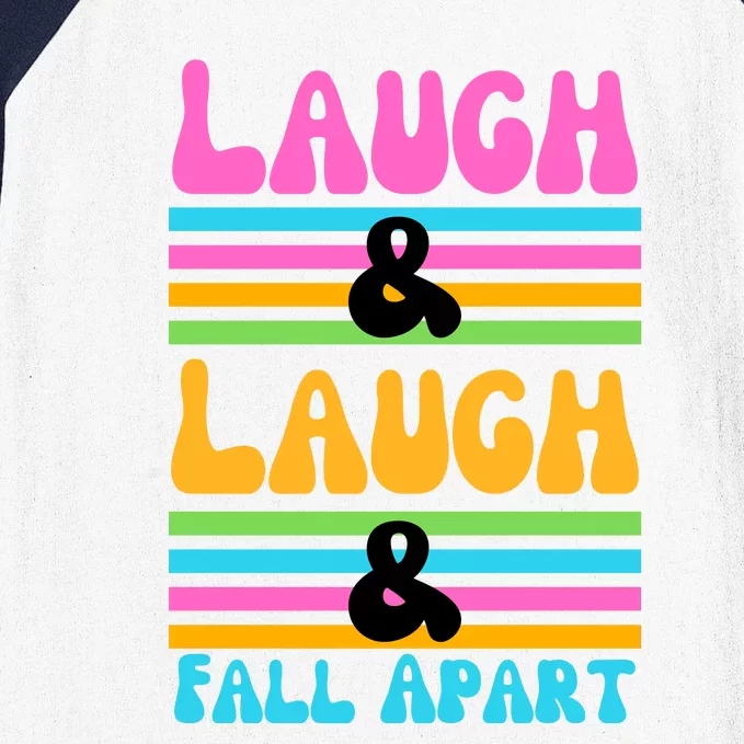 Laugh And Laugh And Fall Apart Baseball Sleeve Shirt