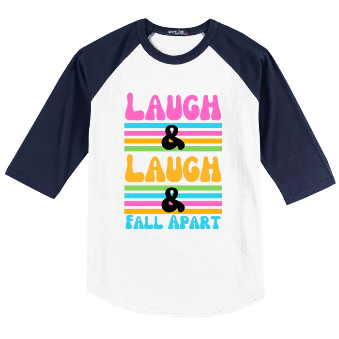 Laugh And Laugh And Fall Apart Baseball Sleeve Shirt